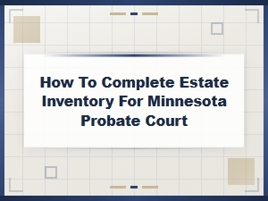How to Complete a Minnesota Probate Estate Inventory