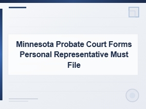 Minnesota Probate Forms a Personal Representative Must File