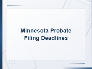 Minnesota Probate Filing Deadlines You Need to Know