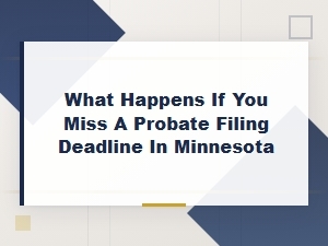 What Happens If You Miss a Probate Filing Deadline in Minnesota?